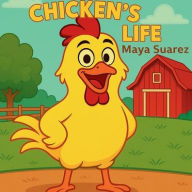 Title: Chicken's Life, Author: Maya Suarez