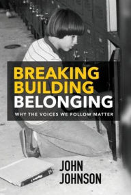 Title: Breaking Building Belonging: Why the Voices We Follow Matter, Author: John Johnson
