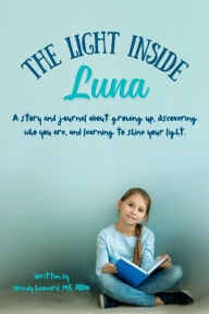 Title: The Light Inside Luna: A story (and journal) about growing up, speaking up, and learning to see your own light, Author: Wendy Leonard