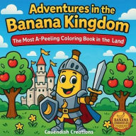 Title: Adventures in the Banana Kingdom: The Most A-Peeling Coloring Book in the Land, Author: Cavendish Creations