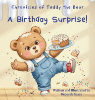 Title: Chronicles of Teddy the Bear-A Birthday Surprise, Author: Deborah Share