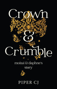 Title: Crown and Crumble: Moirai and Daphne's Story, Author: Piper CJ