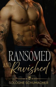 Title: Ransomed and Ravished: A Forbidden Love Mafia Romance, Author: Sologne Schumacher