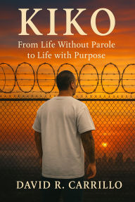 Title: Kiko: From Life Without Parole to Life with Purpose, Author: David Carrillo