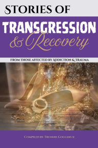 Title: Stories of Transgression and Recovery: From Those affected by Addiction & Trauma, Author: Tessa Williams