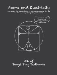 Title: Atoms and Electricity: and using the human body as an energy source for the machines in a post-apocalyptic reality, Author: Tony N
