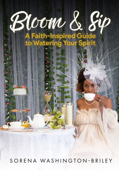 Bloom & Sip: A faith- Inspired Guide To Watering Your Spirit